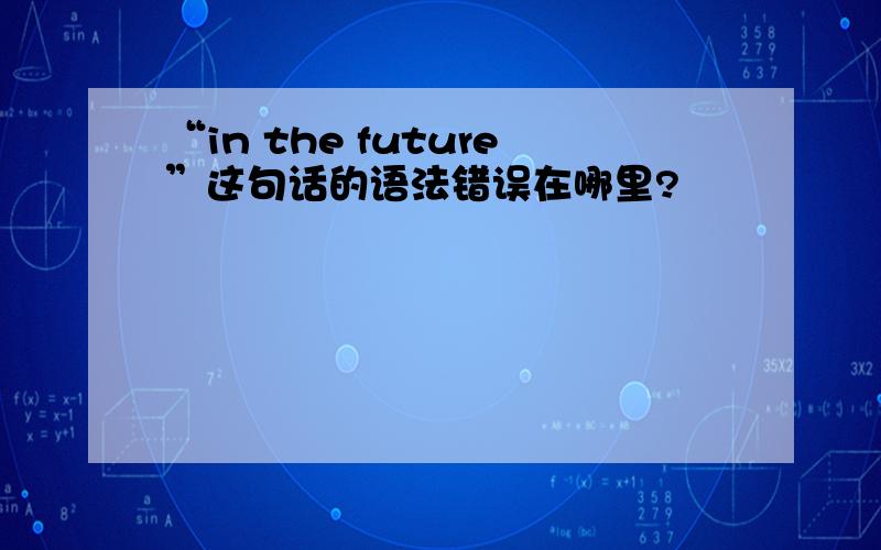 “in the future”这句话的语法错误在哪里?