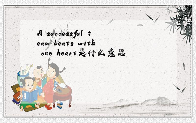A successful team beats with one heart是什么意思