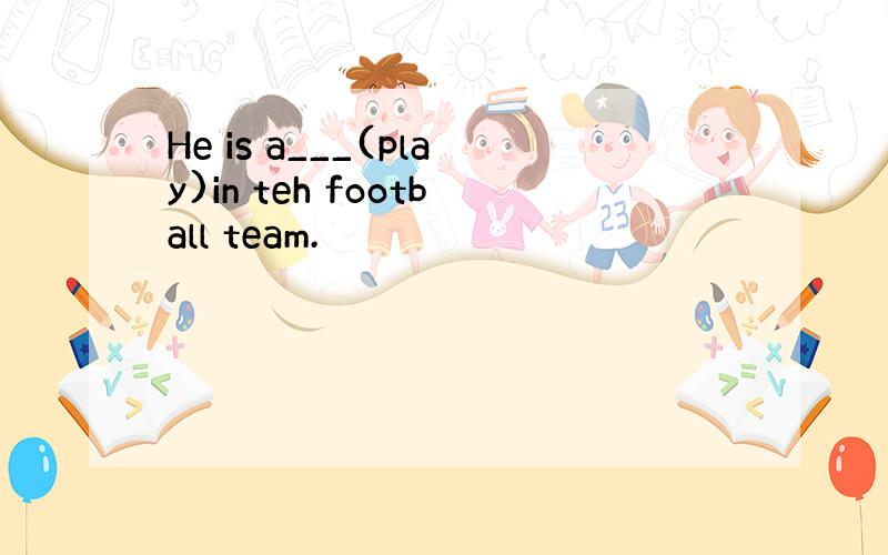 He is a___(play)in teh football team.