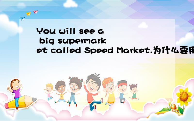 You will see a big supermarket called Speed Market.为什么要用call