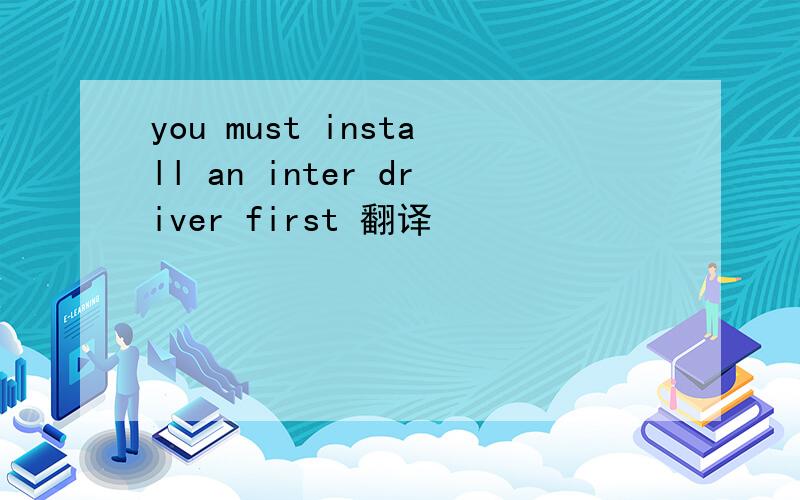 you must install an inter driver first 翻译