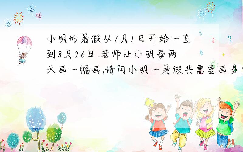 小明的暑假从7月1日开始一直到8月26日,老师让小明每两天画一幅画,请问小明一暑假共需要画多少幅画?