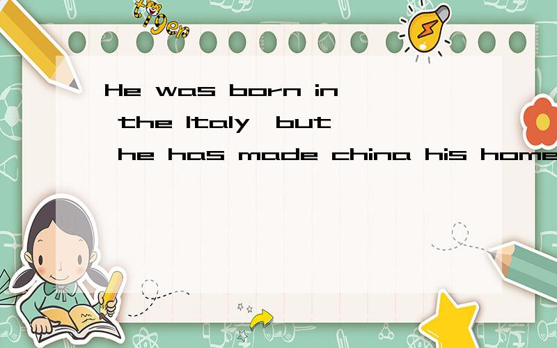 He was born in the Italy,but he has made china his home.