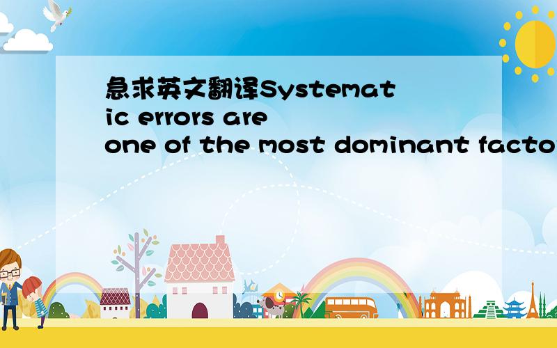 急求英文翻译Systematic errors are one of the most dominant factors
