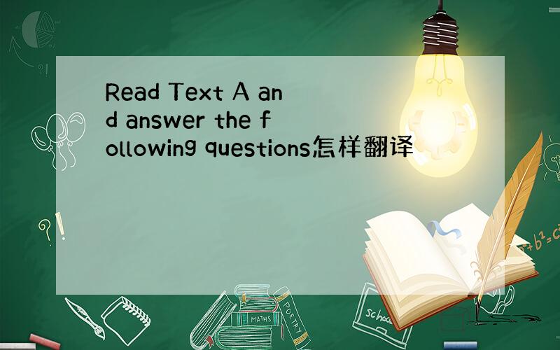 Read Text A and answer the following questions怎样翻译