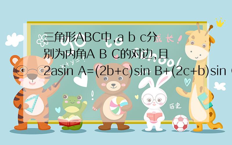 三角形ABC中,a b c分别为内角A B C的对边,且2asin A=(2b+c)sin B+(2c+b)sin C