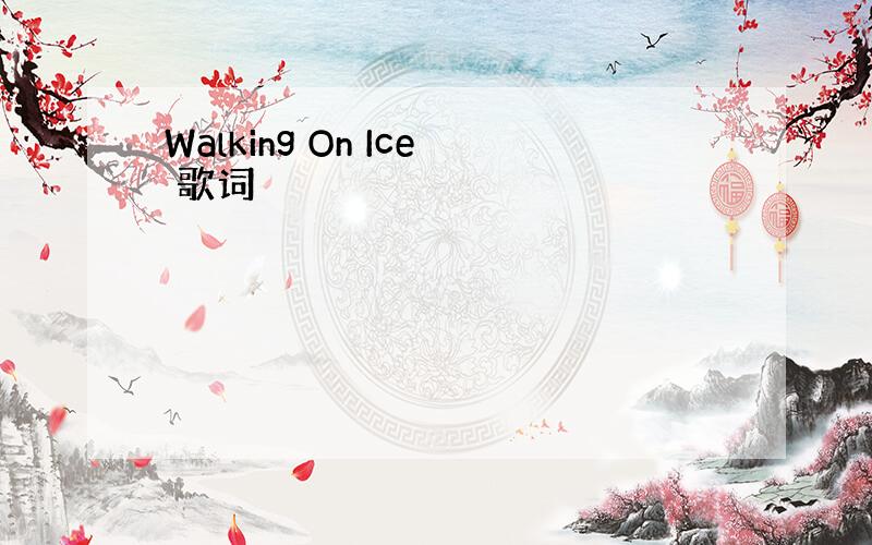 Walking On Ice 歌词