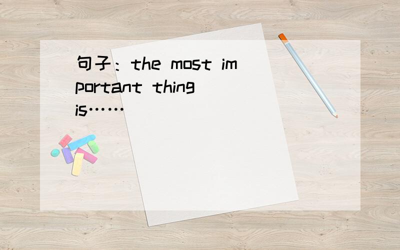 句子：the most important thing is……