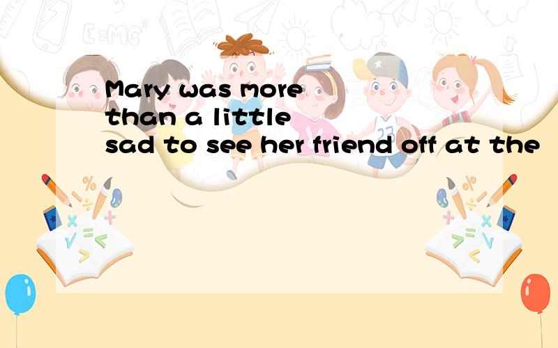 Mary was more than a little sad to see her friend off at the