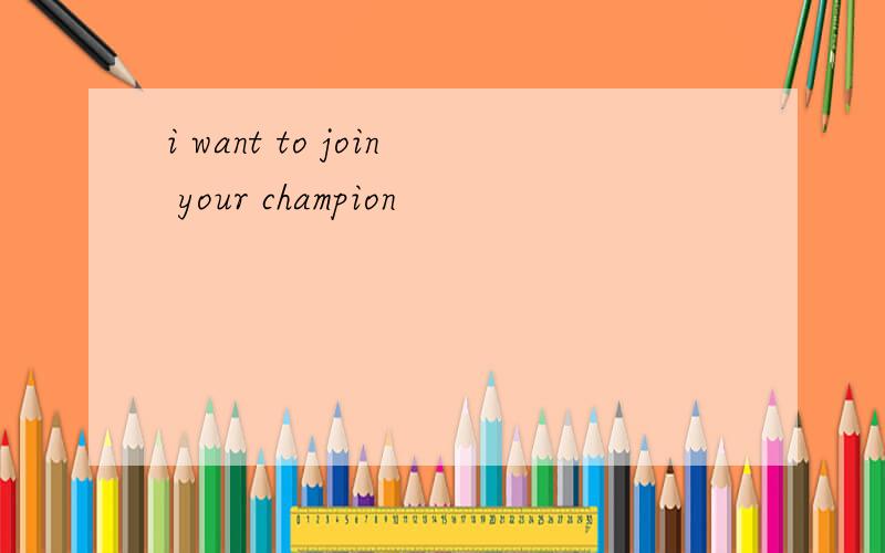 i want to join your champion