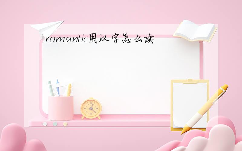 romantic用汉字怎么读