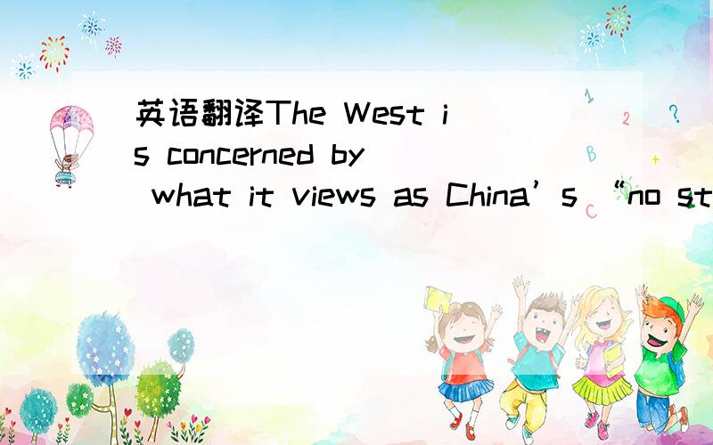 英语翻译The West is concerned by what it views as China’s “no st