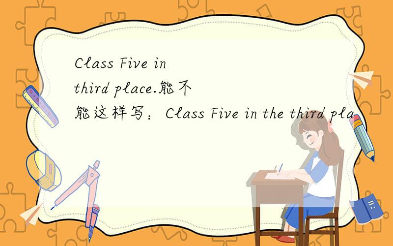 Class Five in third place.能不能这样写：Class Five in the third pla