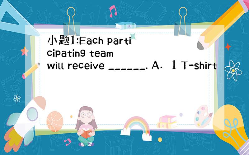 小题1:Each participating team will receive ______. A．1 T-shirt