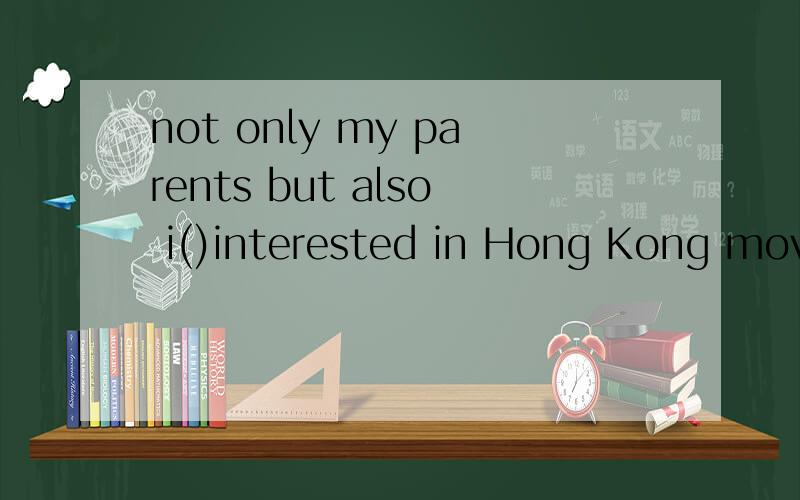 not only my parents but also i()interested in Hong Kong movi