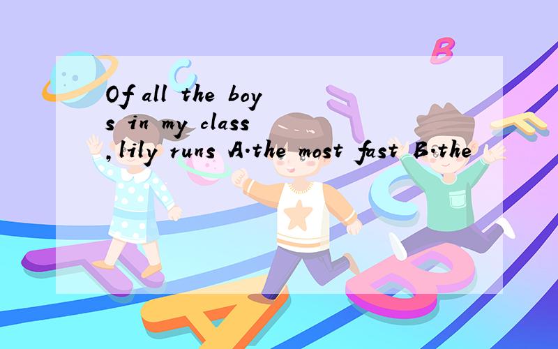 Of all the boys in my class ,lily runs A.the most fast B.the