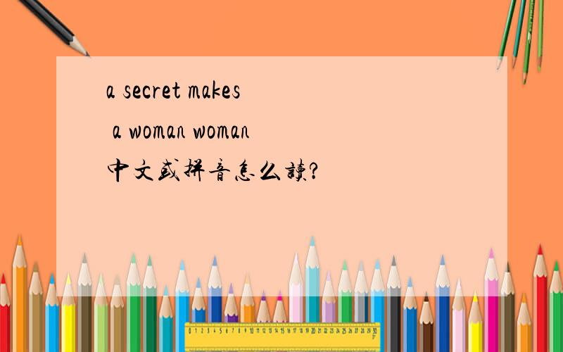 a secret makes a woman woman中文或拼音怎么读?