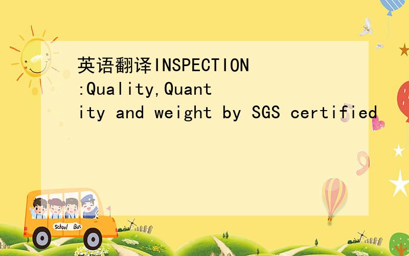 英语翻译INSPECTION:Quality,Quantity and weight by SGS certified