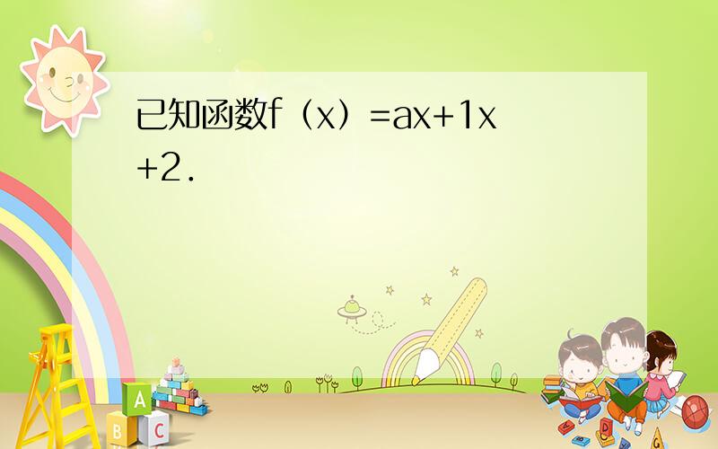 已知函数f（x）=ax+1x+2．