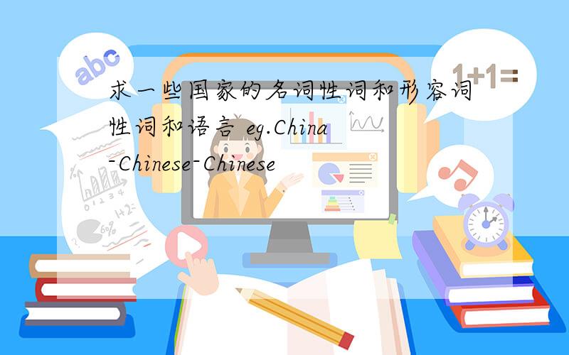 求一些国家的名词性词和形容词性词和语言 eg.China-Chinese-Chinese