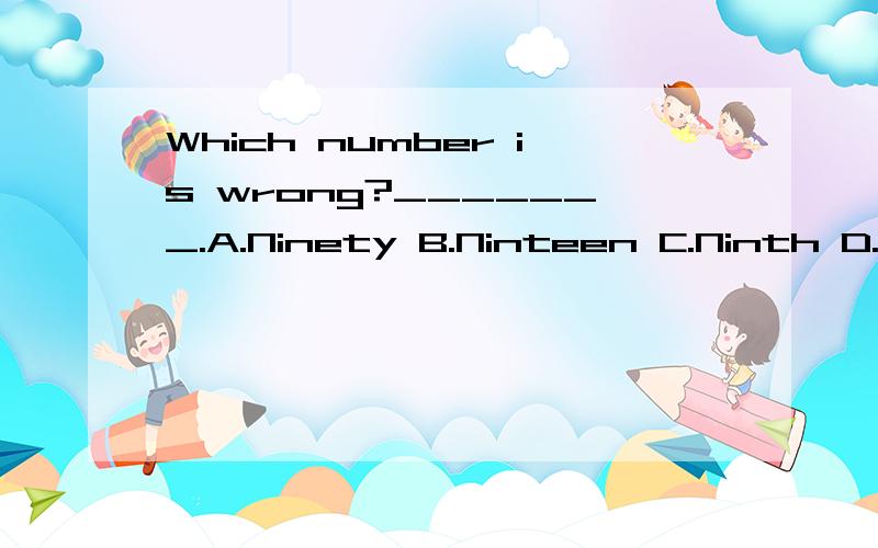 Which number is wrong?_______.A.Ninety B.Ninteen C.Ninth D.N