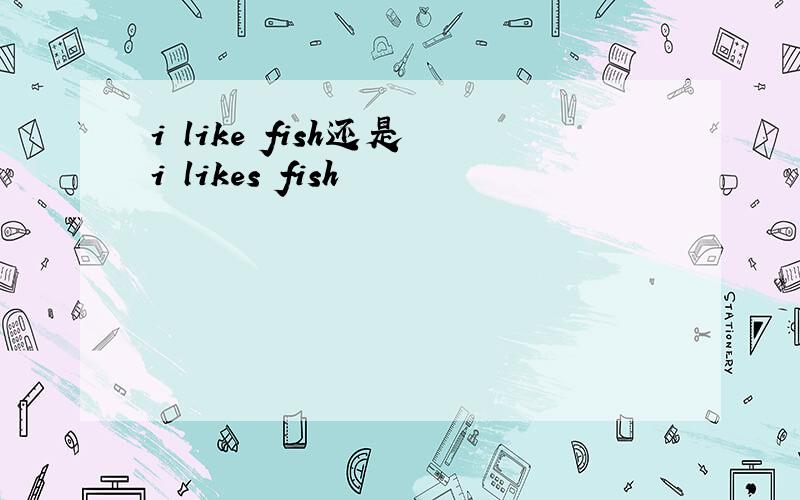 i like fish还是 i likes fish