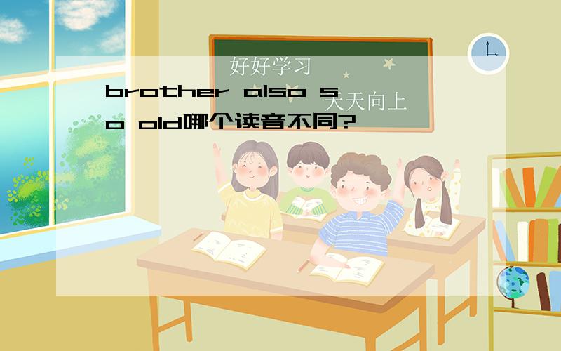 brother also so old哪个读音不同?