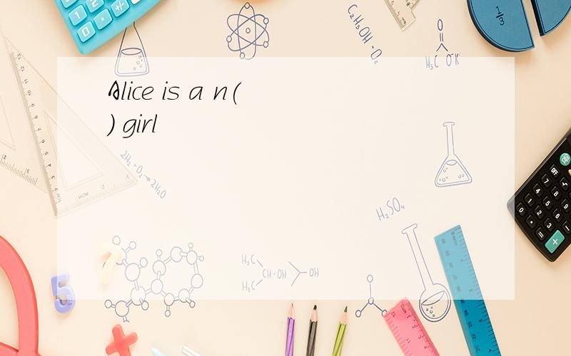 Alice is a n( ) girl