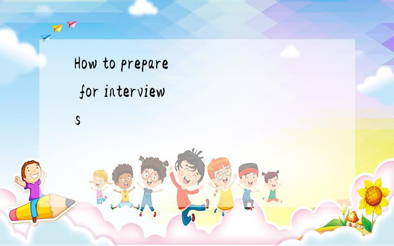 How to prepare for interviews