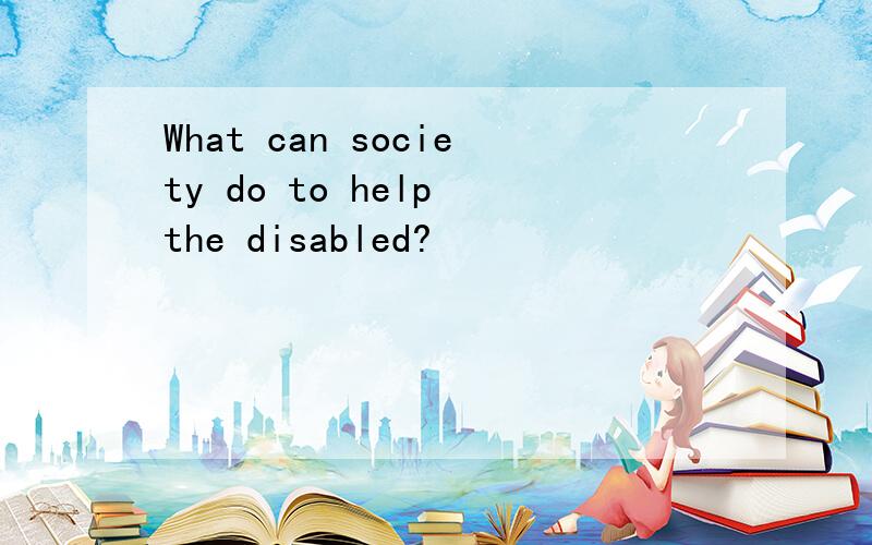 What can society do to help the disabled?