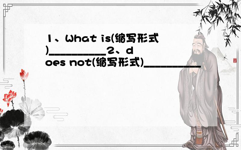 1、What is(缩写形式)__________2、does not(缩写形式)__________