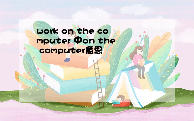 work on the computer 中on the computer意思