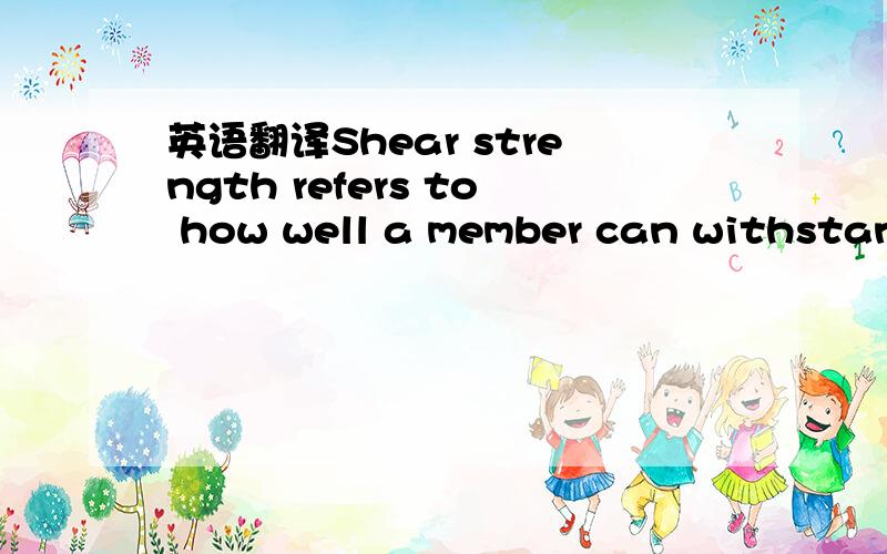 英语翻译Shear strength refers to how well a member can withstand