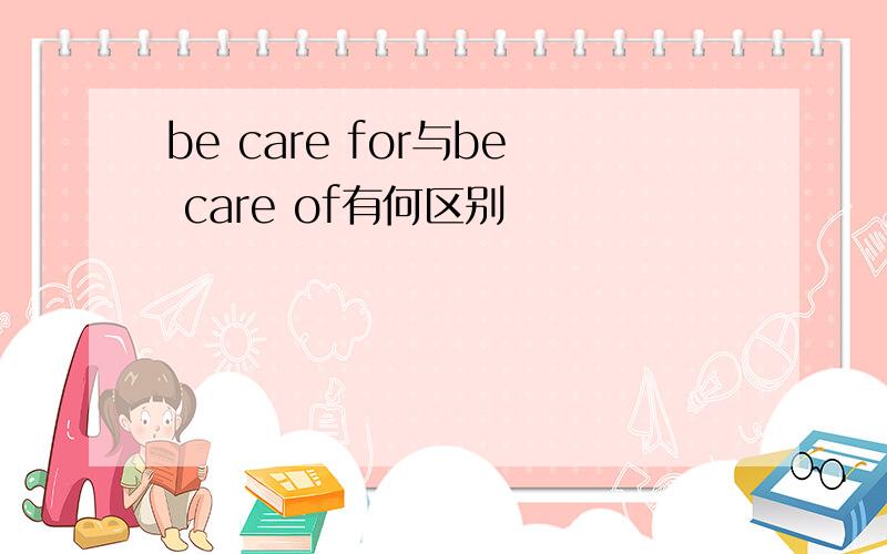 be care for与be care of有何区别