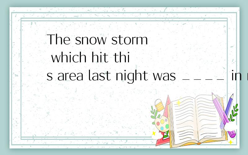 The snow storm which hit this area last night was ____ in re