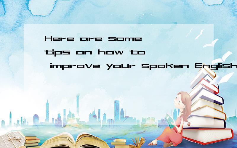 Here are some tips on how to improve your spoken English wit