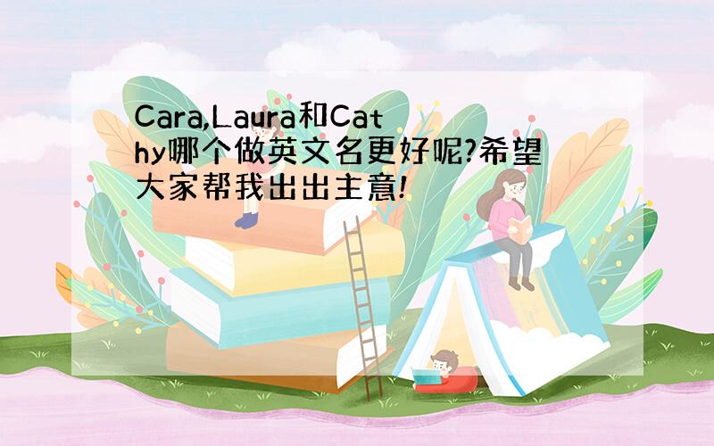 Cara,Laura和Cathy哪个做英文名更好呢?希望大家帮我出出主意!