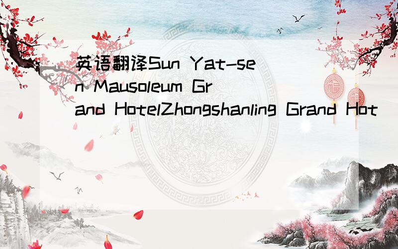 英语翻译Sun Yat-sen Mausoleum Grand HotelZhongshanling Grand Hot