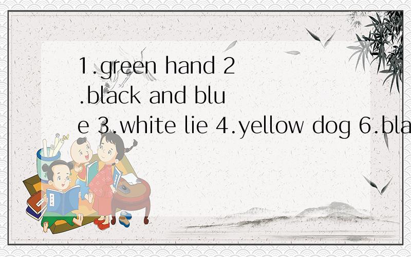 1.green hand 2.black and blue 3.white lie 4.yellow dog 6.bla
