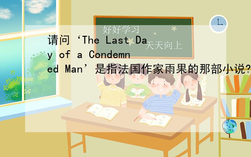 请问‘The Last Day of a Condemned Man’是指法国作家雨果的那部小说?）