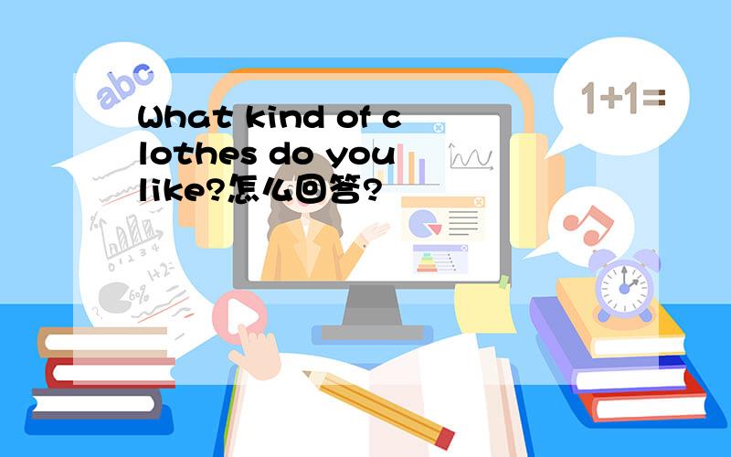 What kind of clothes do you like?怎么回答?