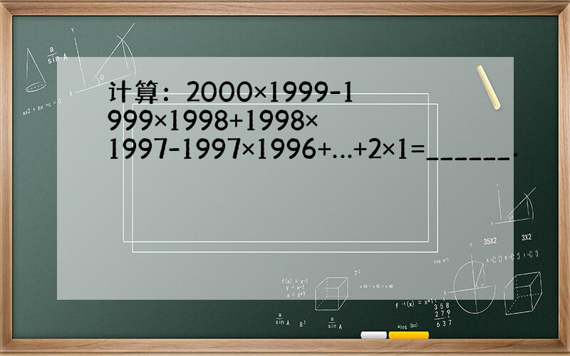 计算：2000×1999-1999×1998+1998×1997-1997×1996+…+2×1=______．
