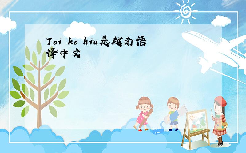 Toi ko hiu是越南语译中文