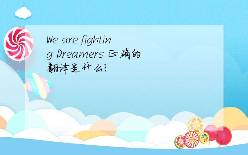We are fighting Dreamers 正确的翻译是什么?