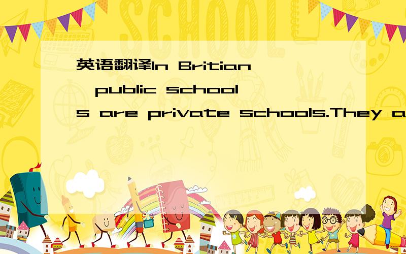 英语翻译In Britian,public schools are private schools.They are p