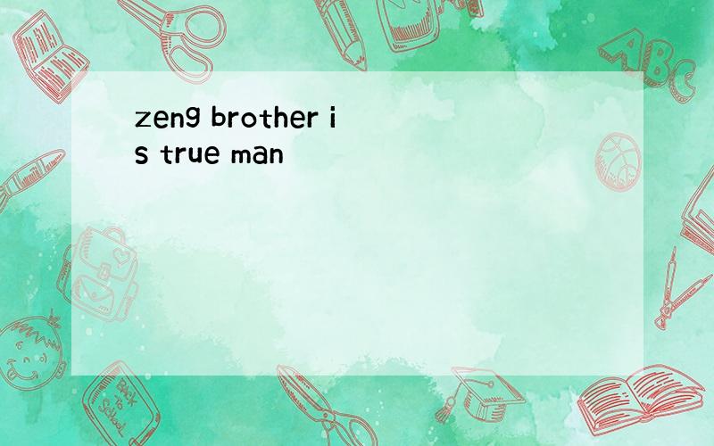 zeng brother is true man