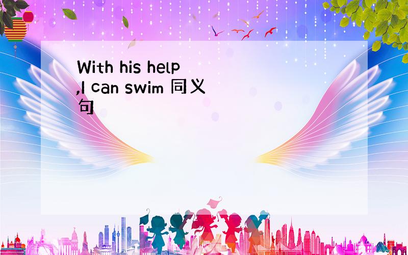 With his help ,I can swim 同义句