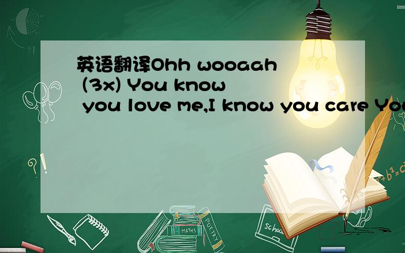 英语翻译Ohh wooaah (3x) You know you love me,I know you care You