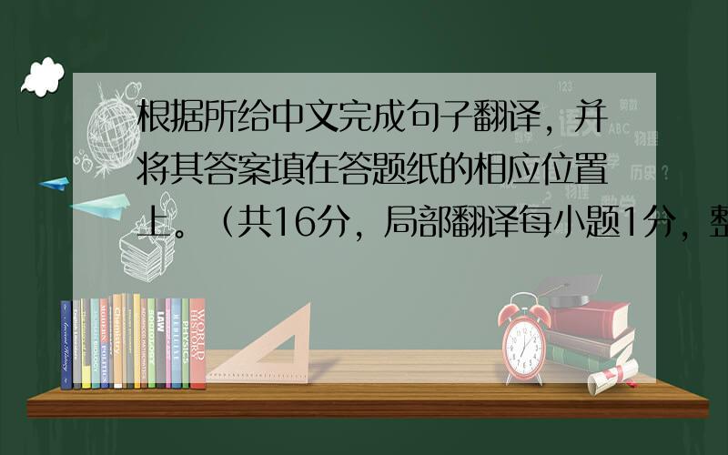 根据所给中文完成句子翻译，并将其答案填在答题纸的相应位置上。（共16分，局部翻译每小题1分，整句翻译每小题2分）