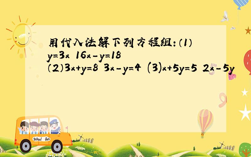 用代入法解下列方程组：（1）y=3x 16x-y=18 （2）3x+y=8 3x-y=4 (3)x+5y=5 2x-5y